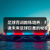 足球青训教练培养：打造未来足球巨星的秘密武器（图4）