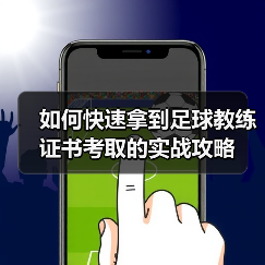 如何快速拿到足球教练证书考取的实战攻略（图1）