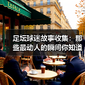 足坛球迷故事收集：那些最动人的瞬间你知道吗？（图4）