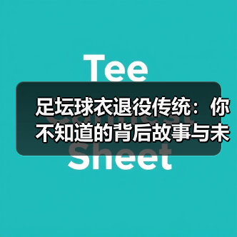 足坛球衣退役传统：你不知道的背后故事与未来趋势（图1）