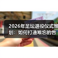 2026年足坛退役仪式策划：如何打造难忘的告别瞬间（图1）
