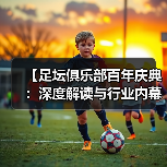 【足坛俱乐部百年庆典：深度解读与行业内幕揭秘】（图1）