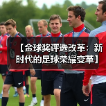 【金球奖评选改革:新时代的足球荣耀变革】(图4) 【金球奖评选改革:新时代的足球荣耀变革】(图4)