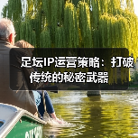 足坛IP运营策略：打破传统的秘密武器（图1）