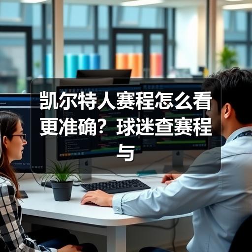凯尔特人赛程怎么看更准确?球迷查赛程与规划观赛指南
