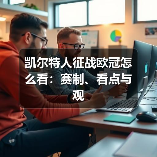 凯尔特人征战欧冠怎么看:赛制、看点与观赛重点